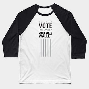 Vote Everyday With Your Wallet - Political Campaign Baseball T-Shirt